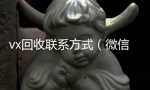 vx回收联24小时收微信靠谱回收系方式（微信回收）